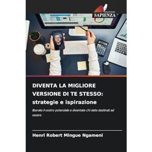 Mingue Ngameni, Henri Robert Diventa La Migliore Versione Di Te Stesso: strategie e ispirazione Mingue Ngameni, Henri Robert Diventa La Migliore Versione Di Te Stesso: strategie e ispirazione