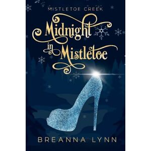 Lynn, Breanna Midnight in Mistletoe: A Small Town, Forbidden Romance, Holiday Novella Lynn, Breanna Midnight in Mistletoe: A Small Town, Forbidden Romance, Holiday Novella