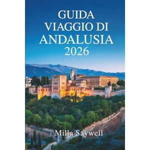 Saywell, Milla GUIDA VIAGGIO DI ANDALUSIA 2026: Sole, anima e storia nel sud della Spagna Saywell, Milla GUIDA VIAGGIO DI ANDALUSIA 2026: Sole, anima e storia nel sud della Spagna