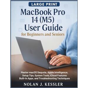 Kessler, Nolan J. MacBook Pro 14 (M5) User Guide for Beginners and Seniors: Master macOS Sequoia, Apple Intelligence, Setup Tips, System Tools, iCloud Features, ... to Master iPhone, iPad, Watch, and Mac) Kessler, Nolan J. MacBook Pro 14 (M5) User Guide for Beginners and Seniors: Master macOS Sequoia, Apple Intelligence, Setup Tips, System Tools, iCloud Features, ... to Master iPhone, iPad, Watch, and Mac)