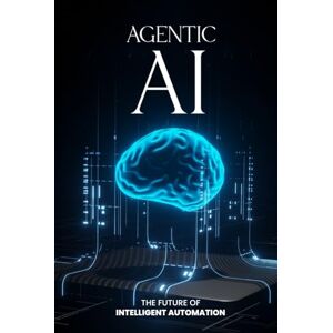 Qureshi, Bilal Agentic AI: The Future of Intelligent Automation Qureshi, Bilal Agentic AI: The Future of Intelligent Automation