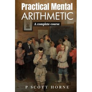 Scott Practical Mental Arithmetic: A complete course Scott Practical Mental Arithmetic: A complete course