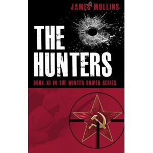 Mullins, James The Hunters: Book X In The Winter Sniper Series: 10 Mullins, James The Hunters: Book X In The Winter Sniper Series: 10