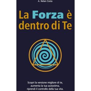 Costa, Adrian Nelan La forza è dentro di Te: Scopri la versione migliore di te, aumenta la tua autostima, riprendi il controllo della tua vita. Costa, Adrian Nelan La forza è dentro di Te: Scopri la versione migliore di te, aumenta la tua autostima, riprendi il controllo della tua vita.