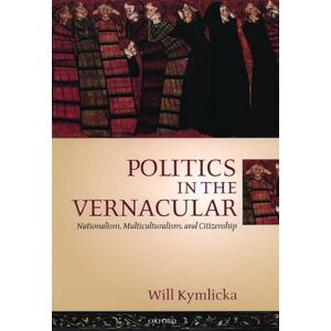 Kymlicka, Will Politics in the Vernacular: Nationalism, Multiculturalism, and Citizenship Kymlicka, Will Politics in the Vernacular: Nationalism, Multiculturalism, and Citizenship