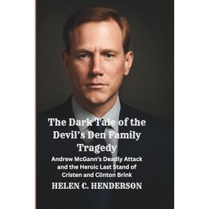Henderson, Helen C. The Dark Tale of the Devil’s Den Family Tragedy: Andrew McGann’s Deadly Attack and the Heroic Last Stand of Cristen and Clinton Brink (Echoes of Justice) Henderson, Helen C. The Dark Tale of the Devil’s Den Family Tragedy: Andrew McGann’s Deadly Attack and the Heroic Last Stand of Cristen and Clinton Brink (Echoes of Justice)