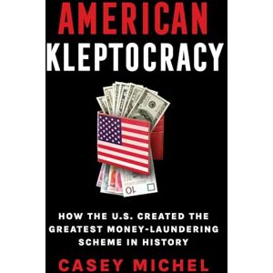 Michel, Casey American Kleptocracy: how the U.S. created the greatest money-laundering scheme in history Michel, Casey American Kleptocracy: how the U.S. created the greatest money-laundering scheme in history