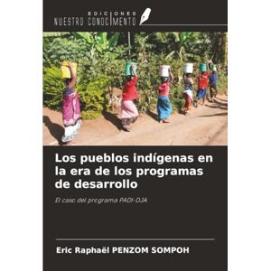 PENZOM SOMPOH, Eric Raphaël Los pueblos indígenas en la era de los programas de desarrollo: El caso del programa PADI-DJA PENZOM SOMPOH, Eric Raphaël Los pueblos indígenas en la era de los programas de desarrollo: El caso del programa PADI-DJA