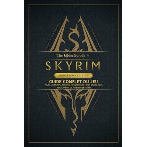 Lee The Elder Scrolls V Skyrim Anniversary Edition Guide Complet Du Jeu: Toutes Les Quêtes, Alchimie, Enchantement, Forge, Objets, Mods, Builds, Objets De Collection Et Secrets Lee The Elder Scrolls V Skyrim Anniversary Edition Guide Complet Du Jeu: Toutes Les Quêtes, Alchimie, Enchantement, Forge, Objets, Mods, Builds, Objets De Collection Et Secrets