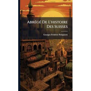 Petitpierre, Georges-Frã(c)Dã(c)Ric AbrÃ(c)gÃ(c) De L'histoire Des Suisses Petitpierre, Georges-Frã(c)Dã(c)Ric AbrÃ(c)gÃ(c) De L'histoire Des Suisses