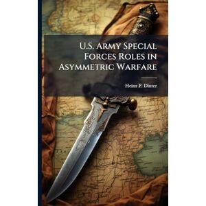 Dinter, Heinz P U.S. Army Special Forces Roles in Asymmetric Warfare Dinter, Heinz P U.S. Army Special Forces Roles in Asymmetric Warfare