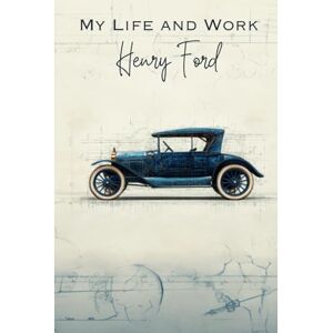 Ford, Henry My Life and Work Ford, Henry My Life and Work