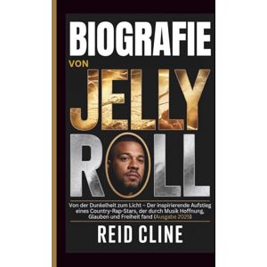 Cline, Reid BIOGRAFIE VON JELLY ROLL: Von der Dunkelheit zum Licht – Der inspirierende Aufstieg eines Country-Rap-Stars, der durch Musik Hoffnung, Glauben und Freiheit fand (Ausgabe 2025) Cline, Reid BIOGRAFIE VON JELLY ROLL: Von der Dunkelheit zum Licht – Der inspirierende Aufstieg eines Country-Rap-Stars, der durch Musik Hoffnung, Glauben und Freiheit fand (Ausgabe 2025)