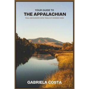 Costa, Gabriela TRAILS OF WONDER: YOUR GUIDE TO THE APPALACHIAN TRAIL AND EUROPE'S EPIC HIKES Costa, Gabriela TRAILS OF WONDER: YOUR GUIDE TO THE APPALACHIAN TRAIL AND EUROPE'S EPIC HIKES