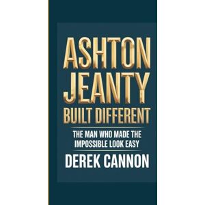 CANNON, DEREK ASHTON JEANTY: BUILT DIFFERENT: The Man Who Made The Impossible Look Easy CANNON, DEREK ASHTON JEANTY: BUILT DIFFERENT: The Man Who Made The Impossible Look Easy