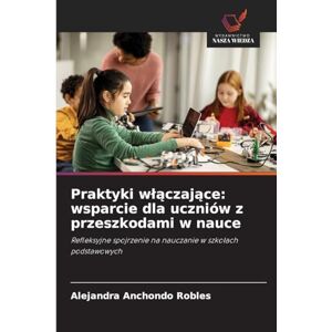 Anchondo Robles, Alejandra Praktyki wlączające: wsparcie dla uczniów z przeszkodami w nauce Anchondo Robles, Alejandra Praktyki wlączające: wsparcie dla uczniów z przeszkodami w nauce