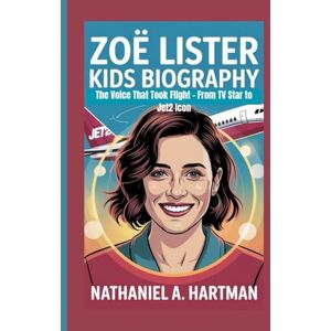A. Hartman, Nathaniel ZOË LISTER KIDS BIOGRAPHY: The Voice That Took Flight – From TV Star to Jet2 Icon A. Hartman, Nathaniel ZOË LISTER KIDS BIOGRAPHY: The Voice That Took Flight – From TV Star to Jet2 Icon