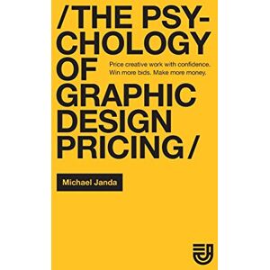 Janda, Michael C. The Psychology of Graphic Design Pricing: Price creative work with confidence. Win more bids. Make more money. Janda, Michael C. The Psychology of Graphic Design Pricing: Price creative work with confidence. Win more bids. Make more money.