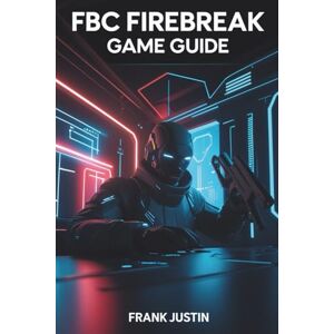 JUSTIN, FRANK FBC FIREBREAK GAME GUIDE: Wielding Fire: A Guide to Conquer the Supernatural JUSTIN, FRANK FBC FIREBREAK GAME GUIDE: Wielding Fire: A Guide to Conquer the Supernatural