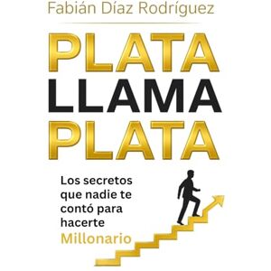 Rodriguez Plata Llama Plata: Los secretos que nadie te contó para hacerte millonario Rodriguez Plata Llama Plata: Los secretos que nadie te contó para hacerte millonario