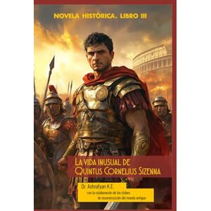 Ashrafyan, Dr. Konstantin E. La vida inusual de QUINTO CORNELIUS SIZENNA: LIBRO III. ROMA Y LOS GALOS Ashrafyan, Dr. Konstantin E. La vida inusual de QUINTO CORNELIUS SIZENNA: LIBRO III. ROMA Y LOS GALOS