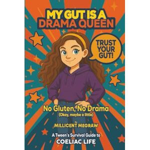MEGRAW, MILLICENT My Gut is a Drama Queen: True (and Hilarious) Stories of Living Gluten-Free for Kids with Coeliac Disease MEGRAW, MILLICENT My Gut is a Drama Queen: True (and Hilarious) Stories of Living Gluten-Free for Kids with Coeliac Disease