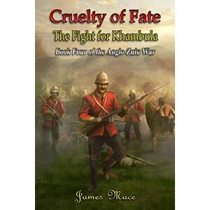Mace, James Cruelty of Fate: The Fight for Khambula: 4 (The Anglo-Zulu War) Mace, James Cruelty of Fate: The Fight for Khambula: 4 (The Anglo-Zulu War)