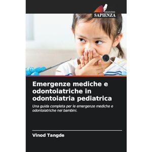 Tangde, Vinod Emergenze mediche e odontoiatriche in odontoiatria pediatrica: Una guida completa per le emergenze mediche e odontoiatriche nei bambini. Tangde, Vinod Emergenze mediche e odontoiatriche in odontoiatria pediatrica: Una guida completa per le emergenze mediche e odontoiatriche nei bambini.