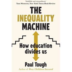 Tough, Paul The Inequality Machine: How universities are creating a more unequal world and what to do about it Tough, Paul The Inequality Machine: How universities are creating a more unequal world and what to do about it