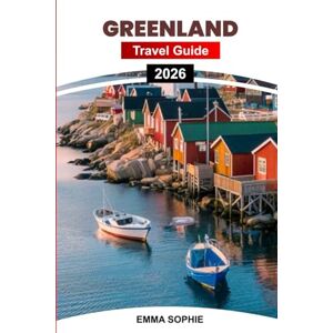 SOPHIE, EMMA GREENLAND TRAVEL GUIDE 2026: From Northern Lights to Ice Fjords: A Journey Through Untamed Arctic Landscapes, Ancient Traditions, and Unforgettable Winter Adventures. SOPHIE, EMMA GREENLAND TRAVEL GUIDE 2026: From Northern Lights to Ice Fjords: A Journey Through Untamed Arctic Landscapes, Ancient Traditions, and Unforgettable Winter Adventures.