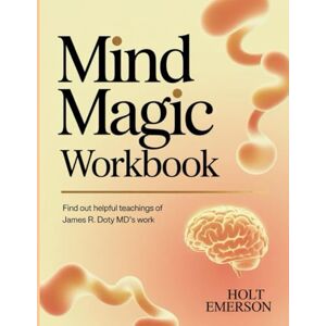 Emerson, Holt Mind Magic Workbook: Find out helpful teachings of James R. Doty MD's work Emerson, Holt Mind Magic Workbook: Find out helpful teachings of James R. Doty MD's work