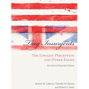 Calhoon, Robert M. Tory Insurgents: The Loyalist Perception and Other Essays, Revised and Expanded Edition Calhoon, Robert M. Tory Insurgents: The Loyalist Perception and Other Essays, Revised and Expanded Edition