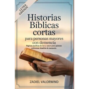 Valorwind, Zadiel Historias bíblicas cortas para personas mayores con demencia: Páginas pacíficas de luz y amor para quienes enfrentan desafíos de memoria Valorwind, Zadiel Historias bíblicas cortas para personas mayores con demencia: Páginas pacíficas de luz y amor para quienes enfrentan desafíos de memoria