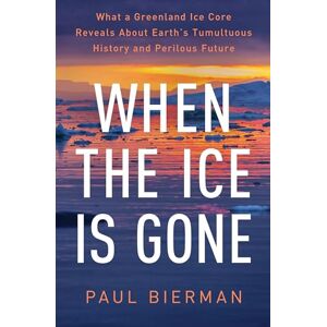Bierman, Paul When the Ice Is Gone: What a Greenland Ice Core Reveals About Earth's Tumultuous History and Perilous Future Bierman, Paul When the Ice Is Gone: What a Greenland Ice Core Reveals About Earth's Tumultuous History and Perilous Future