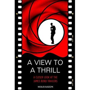 Suszczyk, Nicolas A View To A Thrill: A Closer Look At The James Bond Trailers Suszczyk, Nicolas A View To A Thrill: A Closer Look At The James Bond Trailers