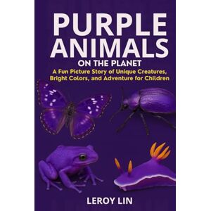 Lin, Leroy PURPLE ANIMALS ON THE PLANET: A Fun Picture Story of Unique Creatures, Bright Colors, and Adventure for Children Lin, Leroy PURPLE ANIMALS ON THE PLANET: A Fun Picture Story of Unique Creatures, Bright Colors, and Adventure for Children