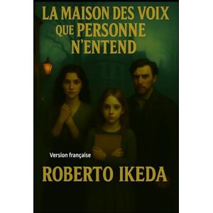 Ikeda, Roberto La maison des voix que personne n'entend: Version française Ikeda, Roberto La maison des voix que personne n'entend: Version française