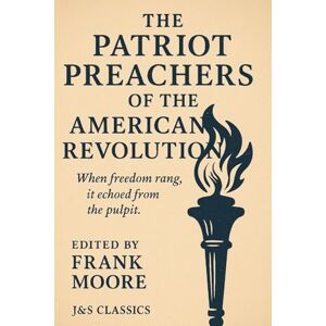 Moore, Frank The Patriot Preachers of the American Revolution Moore, Frank The Patriot Preachers of the American Revolution