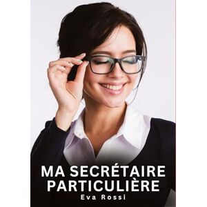 Rossi, Eva Ma Secrétaire Particulière: Histoires Érotiques Interdites de Sexe Tabou pour Adultes Rossi, Eva Ma Secrétaire Particulière: Histoires Érotiques Interdites de Sexe Tabou pour Adultes