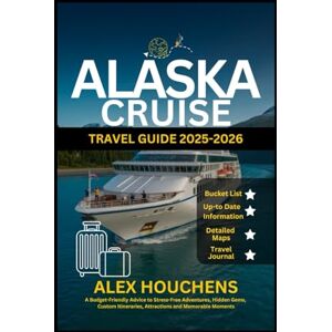 HOUCHENS, ALEX Alaska Cruise Travel Guide 2025-2026: A Budget-Friendly Advice to Stress-Free Adventures, Hidden Gems, Custom Itineraries, Attractions and Memorable Moments (Travel Guides) HOUCHENS, ALEX Alaska Cruise Travel Guide 2025-2026: A Budget-Friendly Advice to Stress-Free Adventures, Hidden Gems, Custom Itineraries, Attractions and Memorable Moments (Travel Guides)