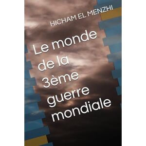 EL MENZHI, HICHAM Le monde de la 3ème guerre mondiale EL MENZHI, HICHAM Le monde de la 3ème guerre mondiale