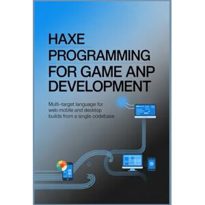 Milner, James HAXE PROGRAMMING FOR GAME AND APP DEVELOPMENT: Multi-target language for web mobile and desktop builds from a single codebase Milner, James HAXE PROGRAMMING FOR GAME AND APP DEVELOPMENT: Multi-target language for web mobile and desktop builds from a single codebase