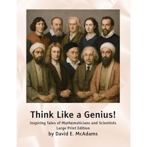 McAdams, David E Think Like a Genius!: Inspiring Tales of Mathematicians and Scientists (Character Building Books for Kids) McAdams, David E Think Like a Genius!: Inspiring Tales of Mathematicians and Scientists (Character Building Books for Kids)