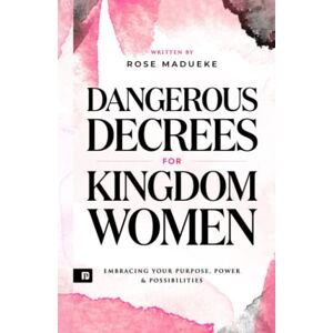 Madueke, Rose Dangerous Decrees for Kingdom Women: Embracing your Power, Purpose & Possibilities (Spiritual Warfare Prayers) Madueke, Rose Dangerous Decrees for Kingdom Women: Embracing your Power, Purpose & Possibilities (Spiritual Warfare Prayers)