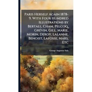 Sala, George Augustus 1828-1895 Paris Herself Again 1878-9. With Four Hundred Illustrations by Bertall, Cham, Pelcoq, GrÃ(c)vin, Gill, Marie, Morin, Deroy, Lalanne, Benoist, Lafosse, Mars, Etc Sala, George Augustus 1828-1895 Paris Herself Again 1878-9. With Four Hundred Illustrations by Bertall, Cham, Pelcoq, GrÃ(c)vin, Gill, Marie, Morin, Deroy, Lalanne, Benoist, Lafosse, Mars, Etc