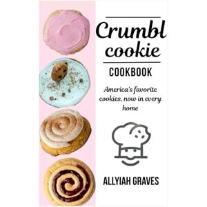 Graves, Allyiah The Crumbl Cookie Recipe Book: America's favorite cookies, now in every home (Crumbl Cookies Cookbook) Graves, Allyiah The Crumbl Cookie Recipe Book: America's favorite cookies, now in every home (Crumbl Cookies Cookbook)