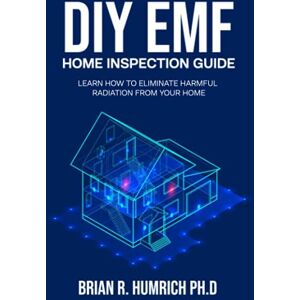 Humrich Ph.D., Brian R. DIY EMF Home Inspection Guide: Learn How to Eliminate Harmful Radiation from Your Home Humrich Ph.D., Brian R. DIY EMF Home Inspection Guide: Learn How to Eliminate Harmful Radiation from Your Home