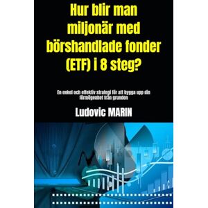 MARIN, Ludovic Hur blir man miljonär med börshandlade fonder (ETF) i 8 steg?: En enkel och effektiv strategi för att bygga upp din förmögenhet från grunden MARIN, Ludovic Hur blir man miljonär med börshandlade fonder (ETF) i 8 steg?: En enkel och effektiv strategi för att bygga upp din förmögenhet från grunden