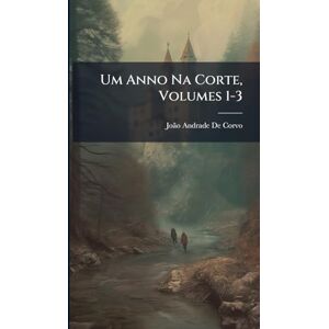 De Corvo, João Andrade Um Anno Na Corte, Volumes 1-3 De Corvo, João Andrade Um Anno Na Corte, Volumes 1-3