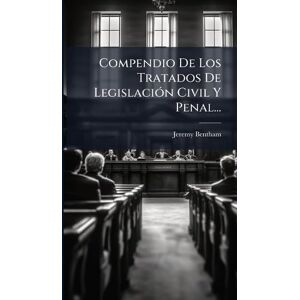 Bentham, Jeremy Compendio De Los Tratados De LegislaciÃ3n Civil Y Penal... Bentham, Jeremy Compendio De Los Tratados De LegislaciÃ3n Civil Y Penal...